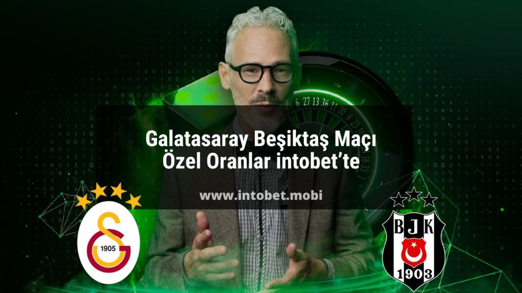 Galatasaray Beşiktaş Maçı Özel Oranlar intobet’te